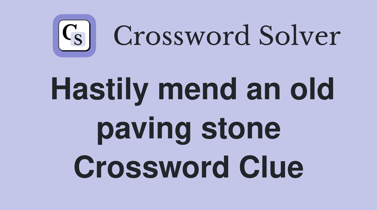 Hastily mend an old paving stone Crossword Clue Answers Crossword